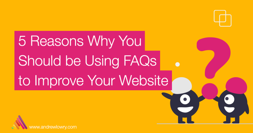5 Reasons Why You Should be Using FAQs to Improve Your Website